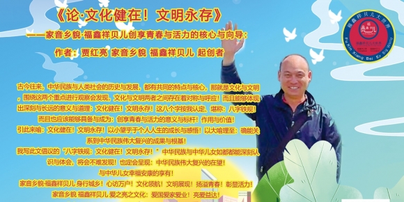《论·文化健在！文明永存》——家音乡貌·福鑫祥贝儿创享青春与活力的核心与向导：作者：贾红亮 家音乡貌 福鑫祥贝儿 起创者